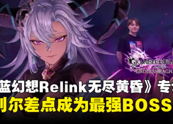 【独家】《碧蓝幻想Relink 无尽黄昏》开发团队专访：曾考虑过加入贝利尔作为最强Boss？！