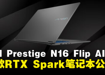 MSI在Computex 2026发布首款NVIDIA RTX Spark笔记本Prestige N16 Flip AI+