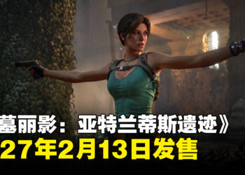 【State of Play】《古墓丽影：亚特兰蒂斯遗迹》定档2027年2月发售