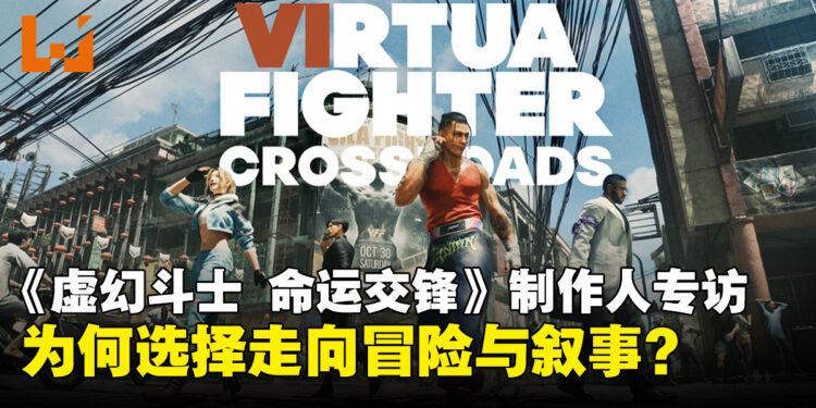 《VIRTUA FIGHTER CROSSROADS》制作人专访：谈单人剧情、东南亚舞台与系列革新！