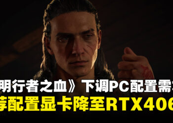 不用RTX 5060了！《黎明行者之血》官方下调PC推荐配置要求！