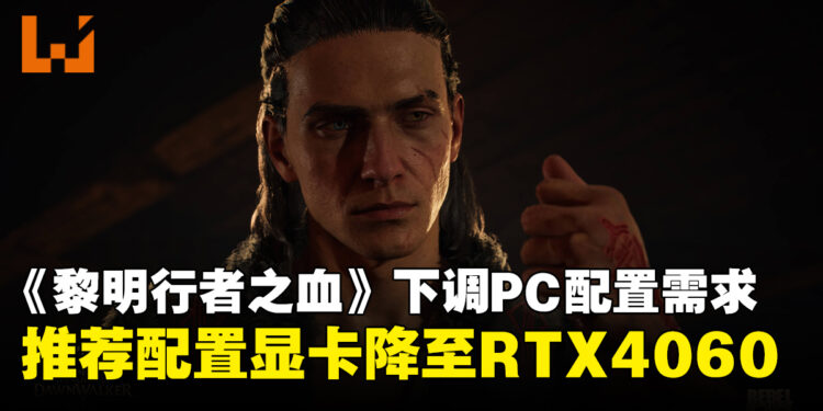 不用RTX 5060了！《黎明行者之血》官方下调PC推荐配置要求！