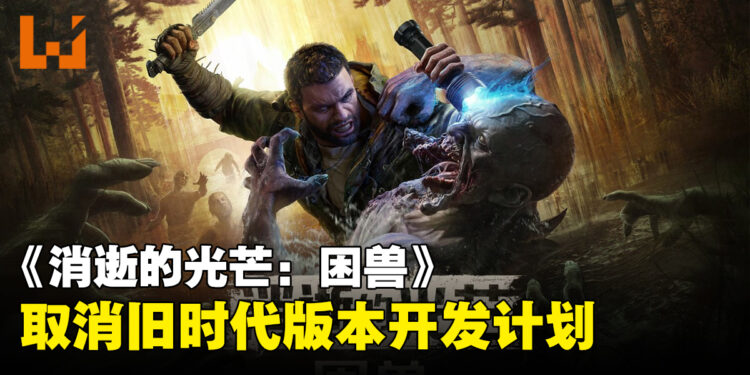 《消逝的光芒:困兽》取消PS4与Xbox One版本开发计划