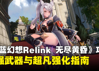 《碧蓝幻想Relink 无尽黄昏》最强武器与超凡强化攻略指南