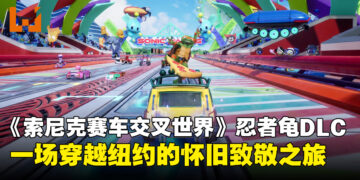 《索尼克赛车 交叉世界》忍者神龟联动DLC试玩：一场穿越纽约的怀旧之旅！