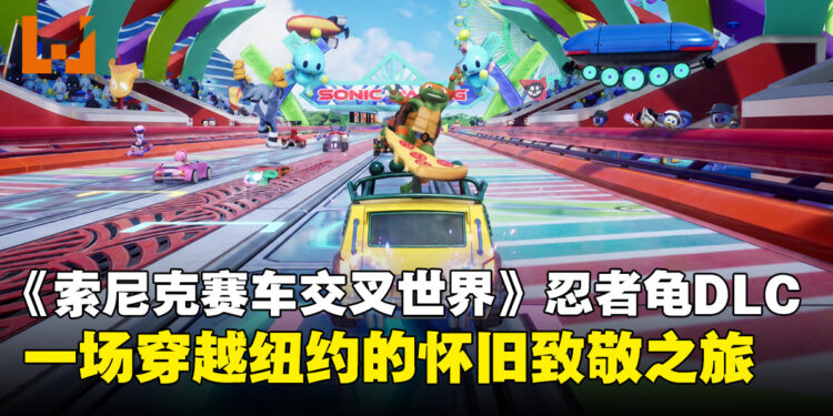 《索尼克赛车 交叉世界》忍者神龟联动DLC试玩:一场穿越纽约的怀旧之旅!