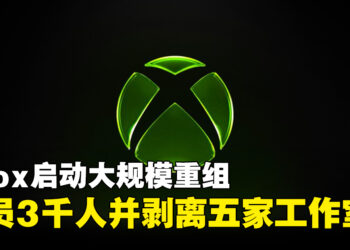 Xbox启动大规模重组，裁员3200人并剥离五家工作室