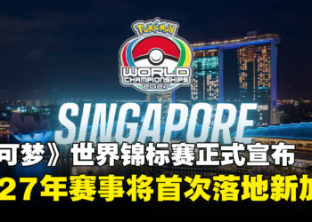 《宝可梦》世界锦标赛2027年首度登陆新加坡！东南亚玩家迎来世界级赛事
