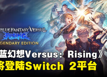 《Granblue Fantasy Versus: Rising》即将登陆Switch 2！40名角色与大量DLC一次收录