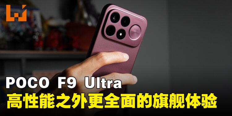 不只强调游戏性能，POCO F9 Ultra带来更全面的旗舰体验