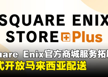SQUARE ENIX STORE Plus扩展亚洲与大洋洲服务范围，正式开放马来西亚配送
