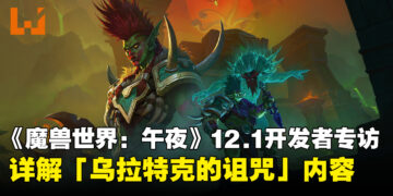 《魔兽世界：午夜》12.1开发者专访：详解「乌拉特克的诅咒」全新内容