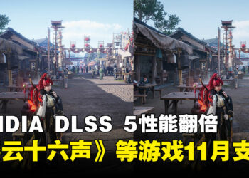 DLSS 5新版模型速度翻倍、显存占用降低20%！《燕云十六声》等游戏支持更新